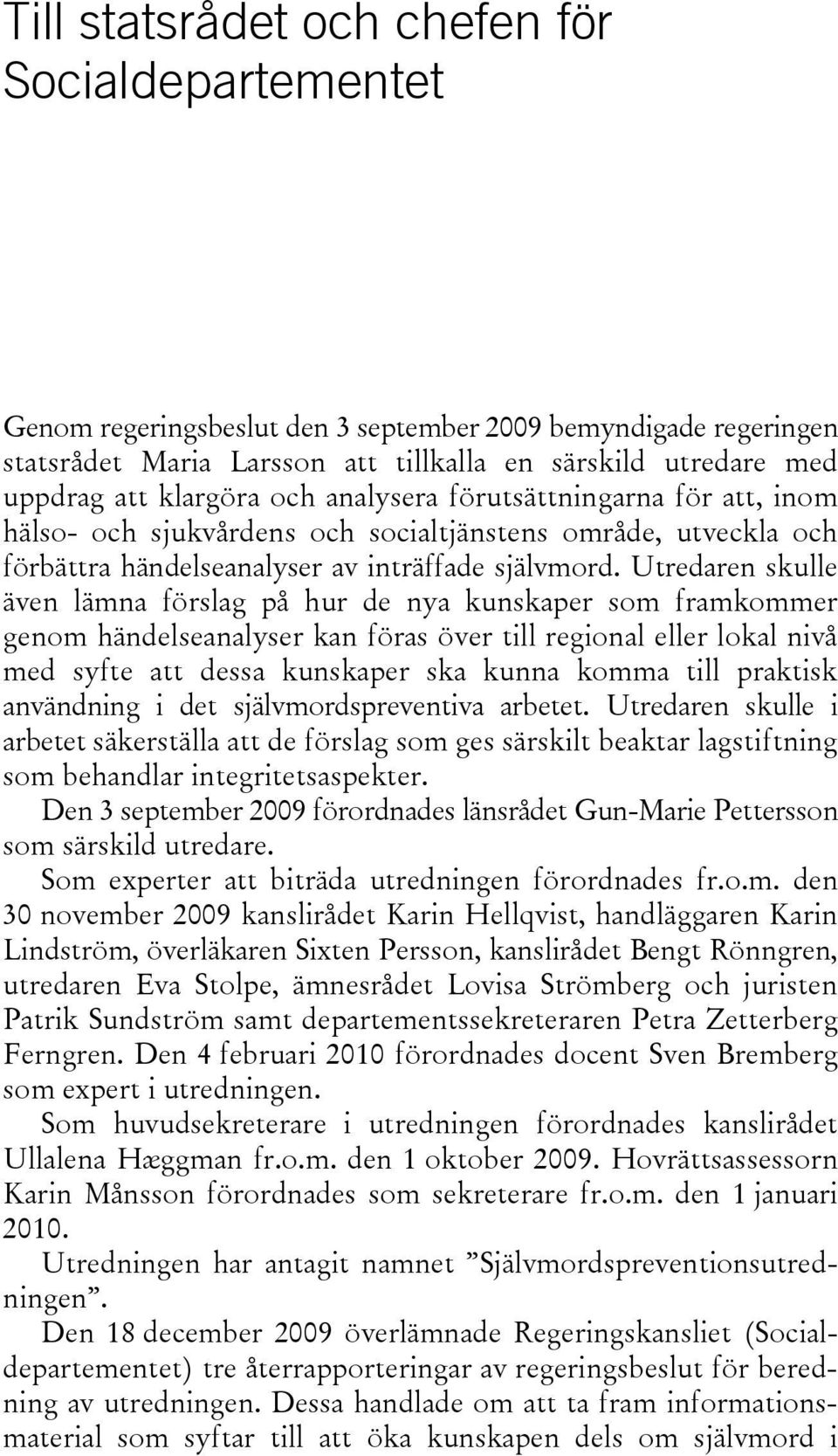 Utredaren skulle även lämna förslag på hur de nya kunskaper som framkommer genom händelseanalyser kan föras över till regional eller lokal nivå med syfte att dessa kunskaper ska kunna komma till