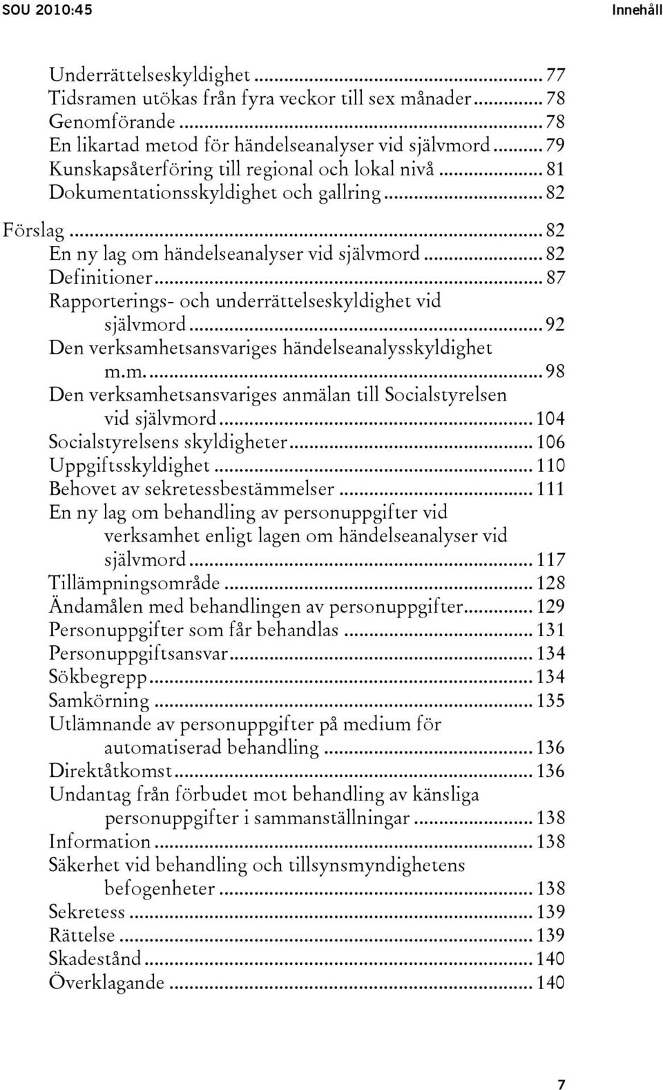 .. 87 Rapporterings- och underrättelseskyldighet vid självmord... 92 Den verksamhetsansvariges händelseanalysskyldighet m.m... 98 Den verksamhetsansvariges anmälan till Socialstyrelsen vid självmord.