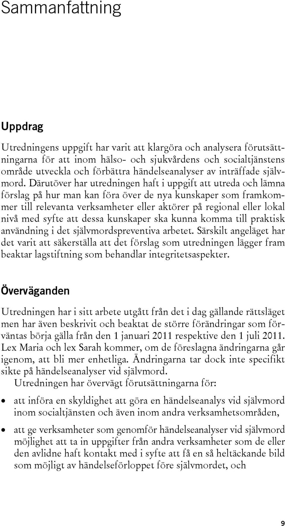 Därutöver har utredningen haft i uppgift att utreda och lämna förslag på hur man kan föra över de nya kunskaper som framkommer till relevanta verksamheter eller aktörer på regional eller lokal nivå