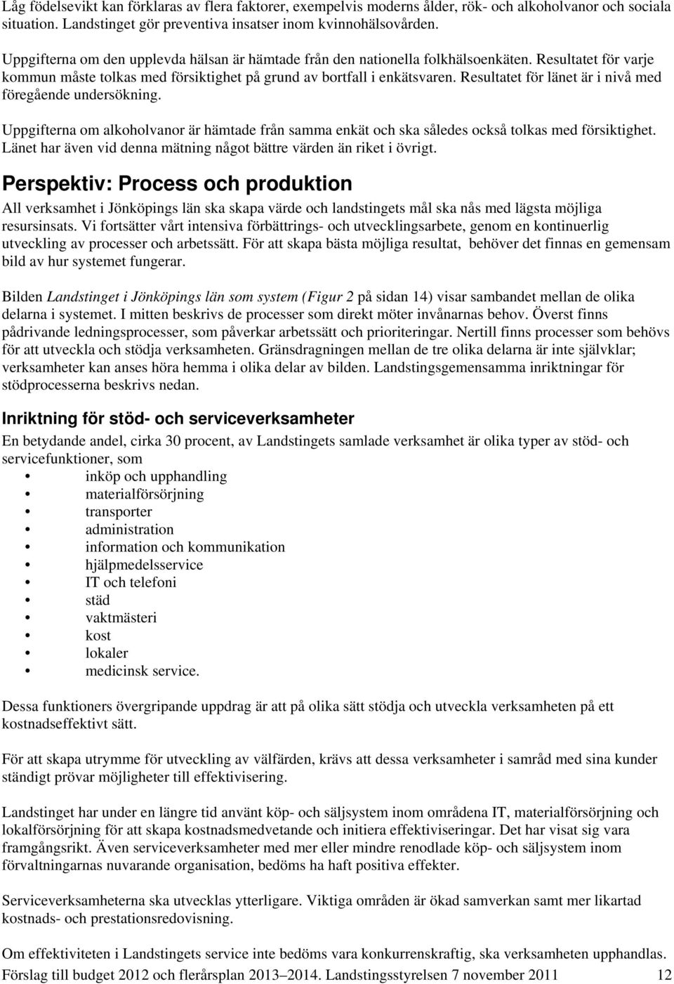 Resultatet för länet är i nivå med föregående undersökning. Uppgifterna om alkoholvanor är hämtade från samma enkät och ska således också tolkas med försiktighet.