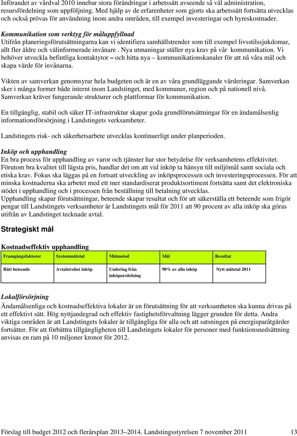 Kommunikation som verktyg för måluppfyllnad Utifrån planeringsförutsättningarna kan vi identifiera samhällstrender som till exempel livsstilssjukdomar, allt fler äldre och välinformerade invånare.