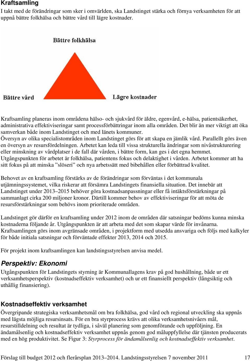 Det blir än mer viktigt att öka samverkan både inom Landstinget och med länets kommuner. Översyn av olika specialistområden inom Landstinget görs för att skapa en jämlik vård.