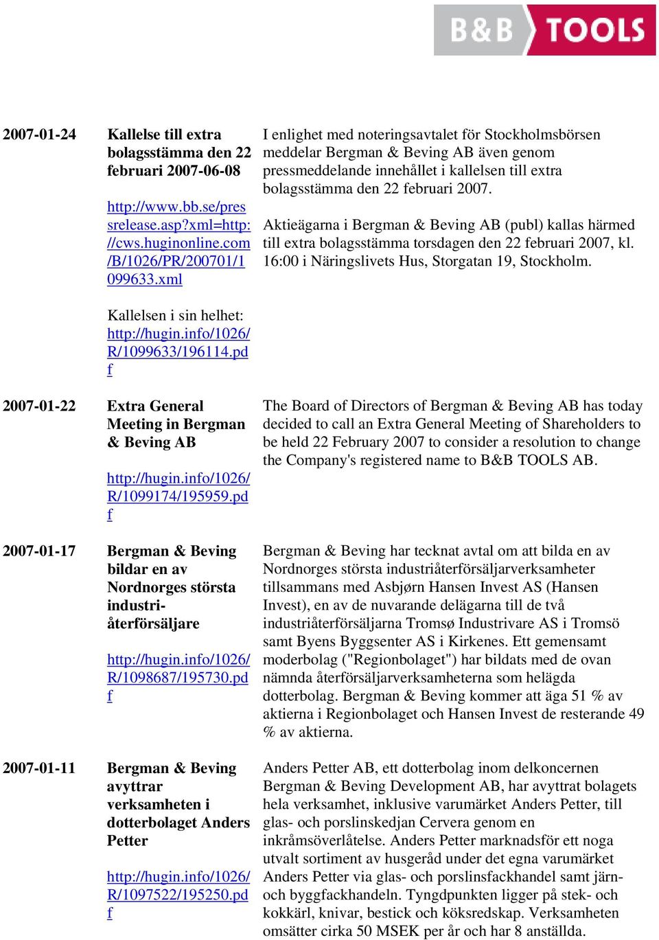 Akteägarna Bergman & Bevng AB (publ) kallas härmed tll extra bolagsstämma torsdagen den 22 ebruar 2007, kl. 16:00 Närngslvets Hus, Storgatan 19, Stockholm.