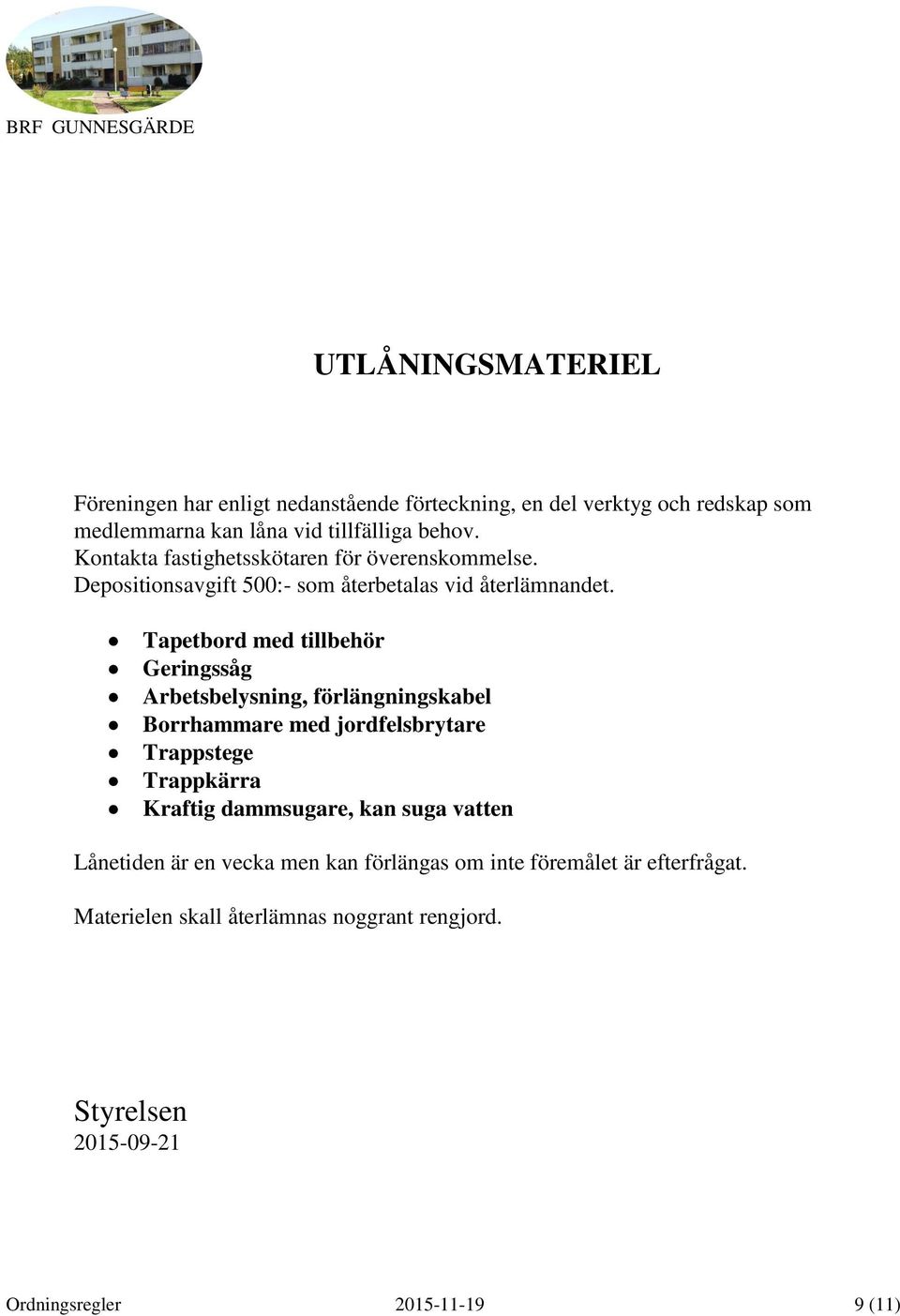 Tapetbord med tillbehör Geringssåg Arbetsbelysning, förlängningskabel Borrhammare med jordfelsbrytare Trappstege Trappkärra Kraftig dammsugare, kan