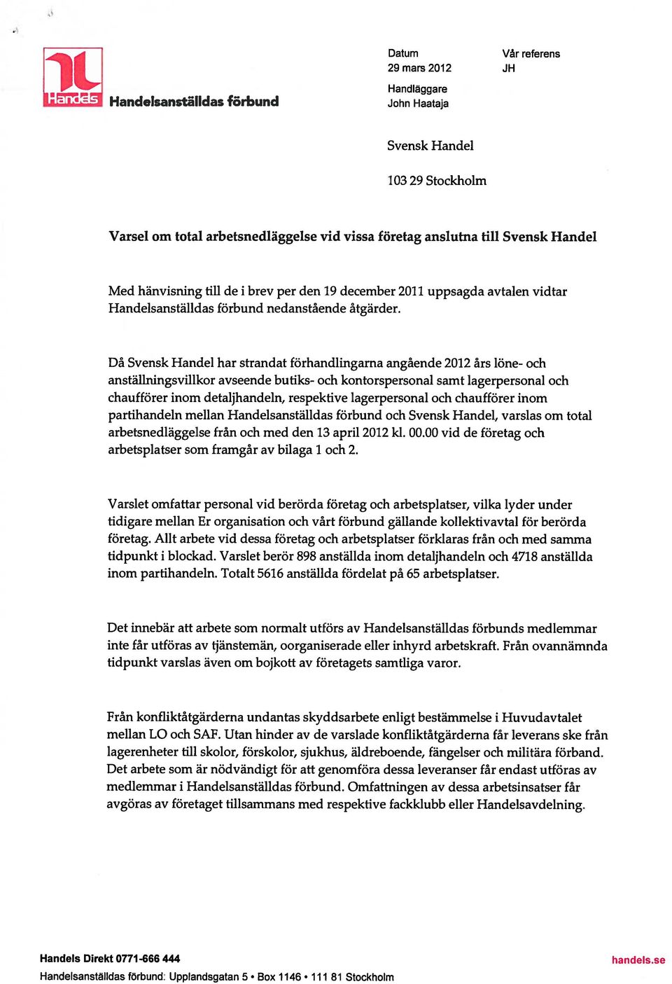Då Svensk Handel har strandat förhandlingarna angående 2012 års löne- och anställningsvillkor avseende butiks- och kontorspersonal samt lagerpersonal och chaufförer inom detaljhandeln, respektive