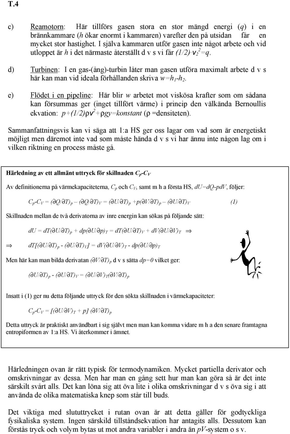 d) Turbinen: I en gas-(ång)-turbin låter man gasen utföra maximalt arbete d v s här kan man vid ideala förhållanden skriva w=h 1 -h 2.