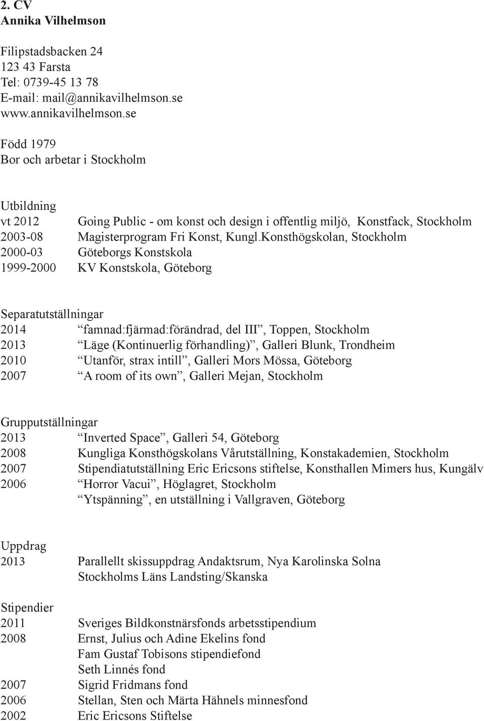 Konsthögskolan, Stockholm 2000-03 Göteborgs Konstskola 1999-2000 KV Konstskola, Göteborg Separatutställningar 2014 famnad:fjärmad:förändrad, del III, Toppen, Stockholm 2013 Läge (Kontinuerlig