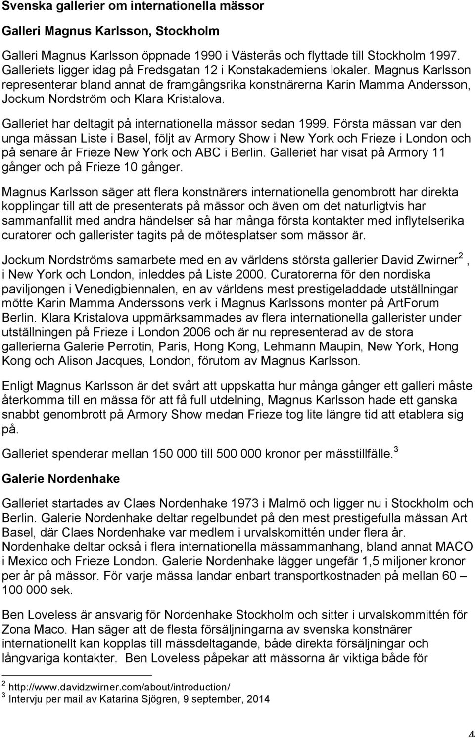 Galleriet har deltagit på internationella mässor sedan 1999.