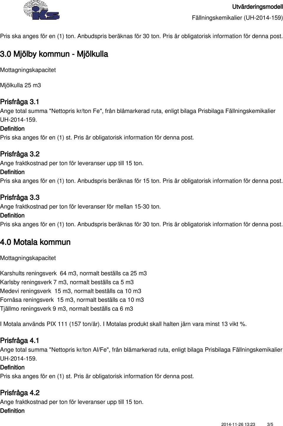 0 Motala kommun Karshults reningsverk 64 m3, normalt beställs ca 25 m3 Karlsby reningsverk 7 m3, normalt beställs ca 5 m3 Medevi reningsverk 15 m3, normalt