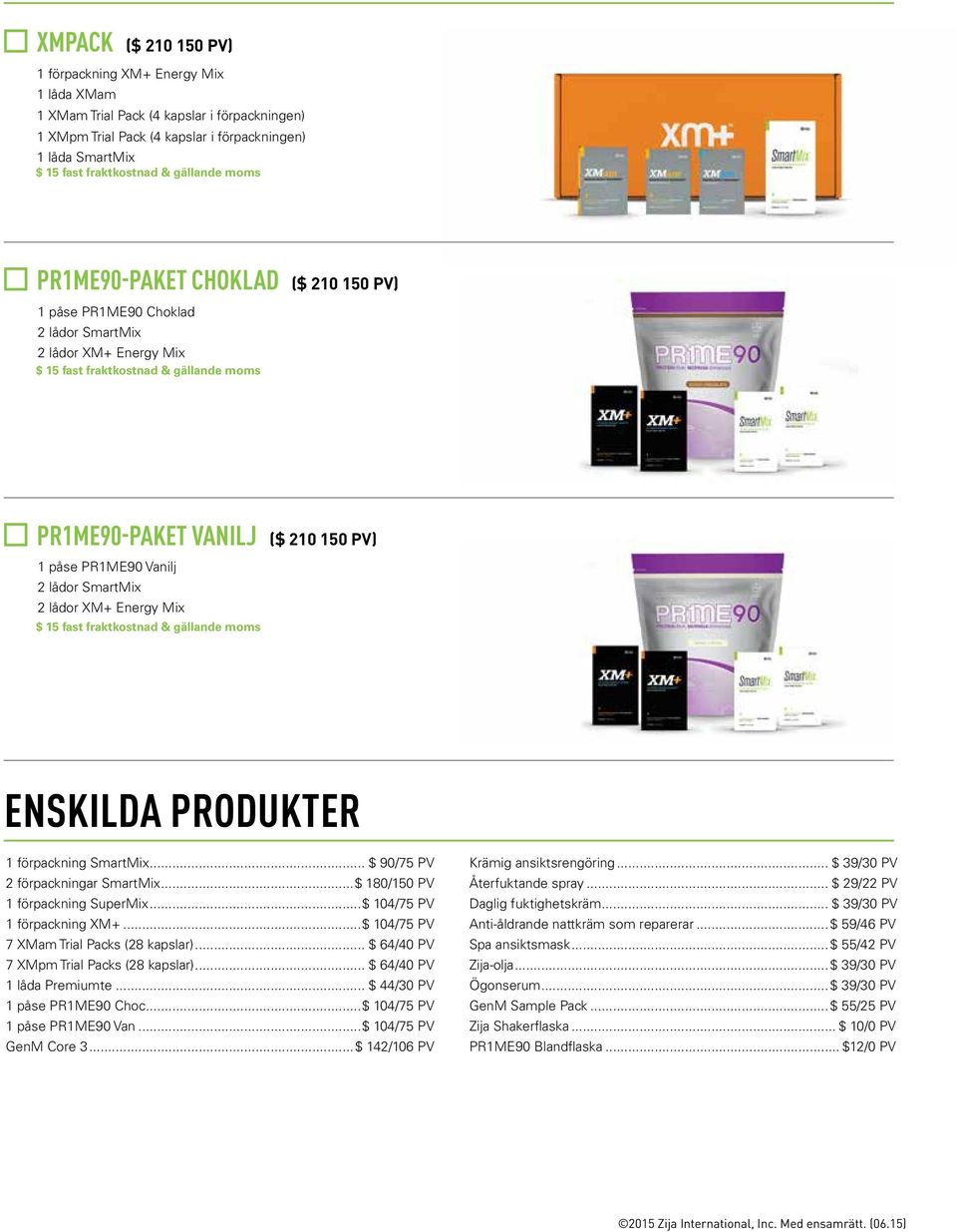 ..$ 104/75 PV 1 påse PR1ME90 Van...$ 104/75 PV GenM Core 3...$ 142/106 PV Krämig ansiktsrengöring... $ 39/30 PV Återfuktande spray... $ 29/22 PV Daglig fuktighetskräm.