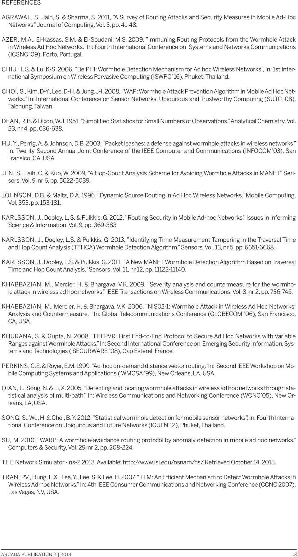 CHIU H. S. & Lui K-S. 2006, DelPHI: Wormhole Detection Mechanism for Ad hoc Wireless Networks, In: 1st International Symposium on Wireless Pervasive Computing (ISWPC 16), Phuket, Thailand. CHOI, S.