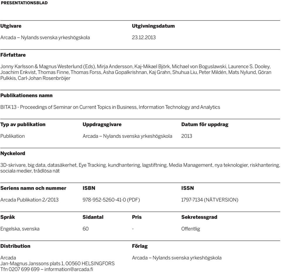 Dooley, Joachim Enkvist, Thomas Finne, Thomas Forss, Asha Gopalkrishnan, Kaj Grahn, Shuhua Liu, Peter Mildén, Mats Nylund, Göran Pulkkis, Carl-Johan Rosenbröijer Publikationens namn BITA 13 -