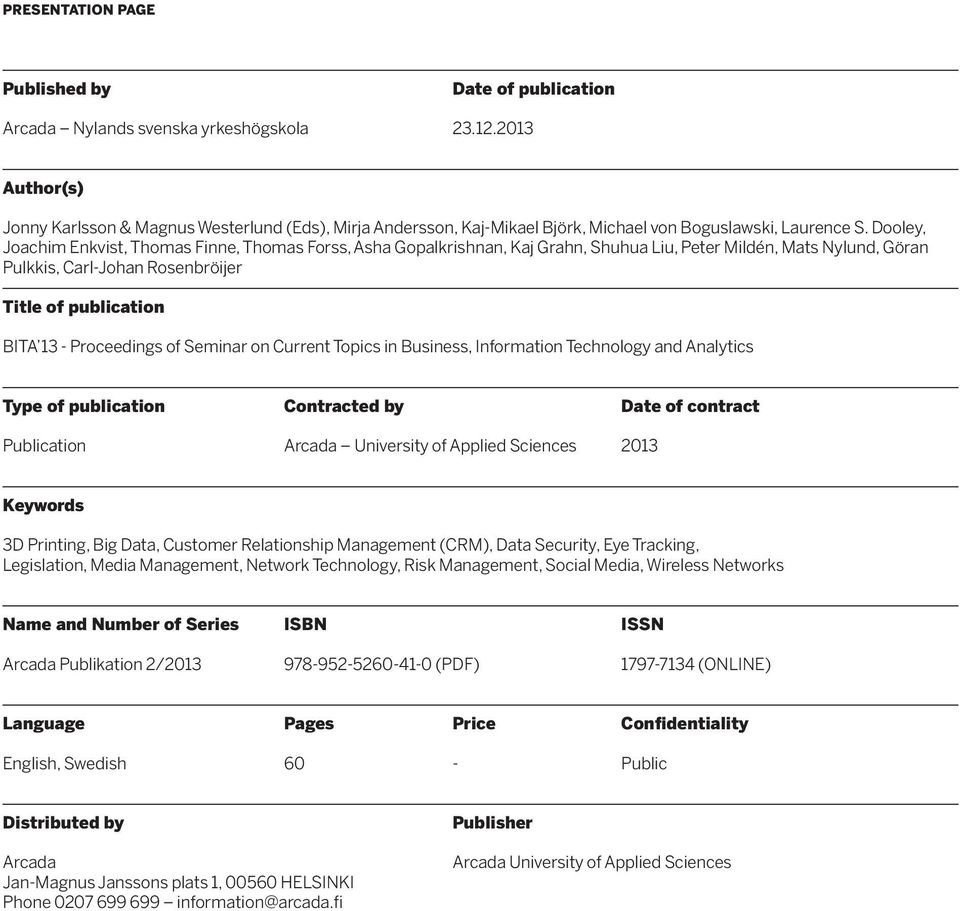 Dooley, Joachim Enkvist, Thomas Finne, Thomas Forss, Asha Gopalkrishnan, Kaj Grahn, Shuhua Liu, Peter Mildén, Mats Nylund, Göran Pulkkis, Carl-Johan Rosenbröijer Title of publication BITA 13 -