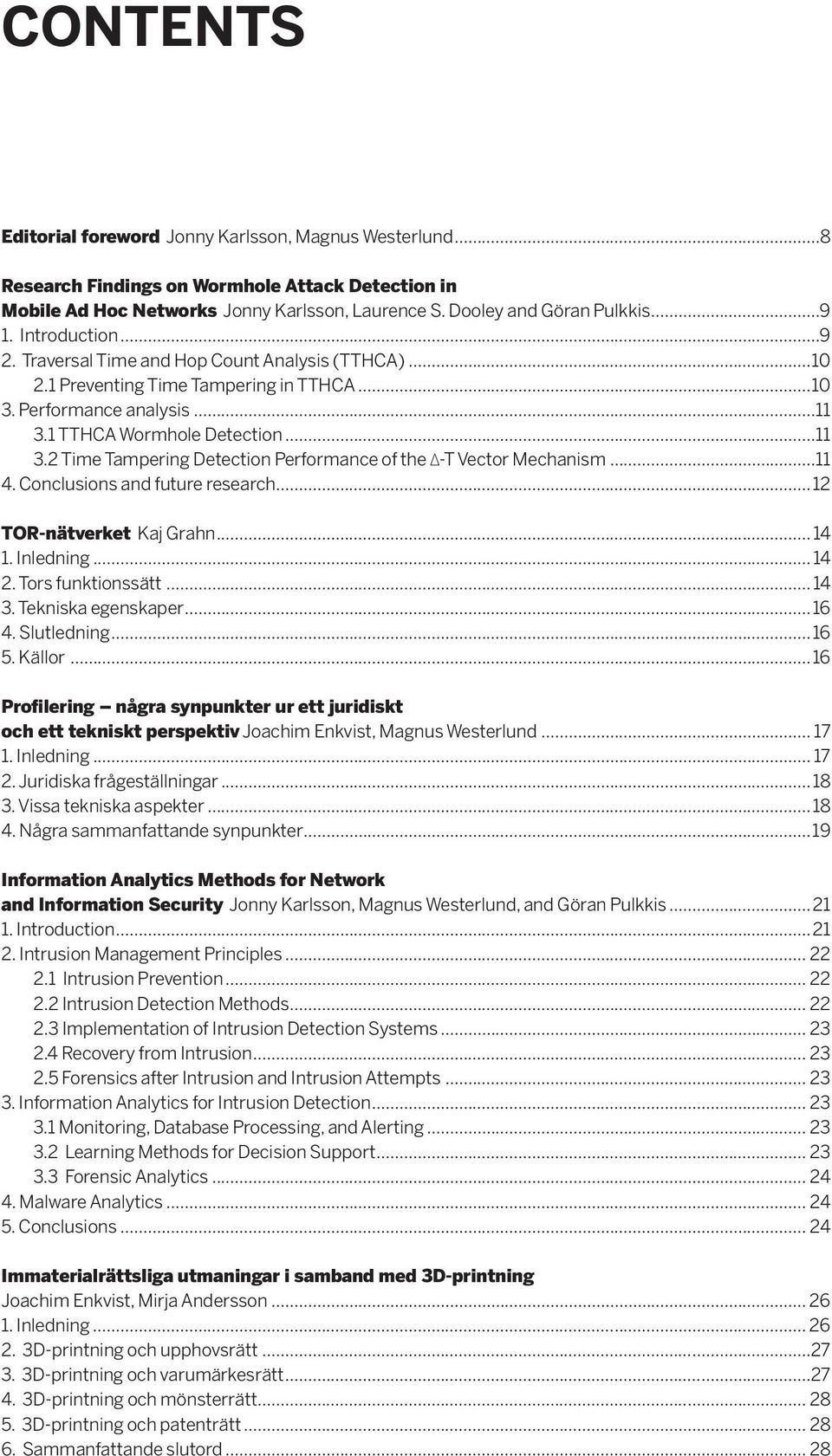 1 TTHCA Wormhole Detection...11 3.2 Time Tampering Detection Performance of the -T Vector Mechanism...11 4. Conclusions and future research...12 TOR-nätverket Kaj Grahn... 14 1. Inledning... 14 2.