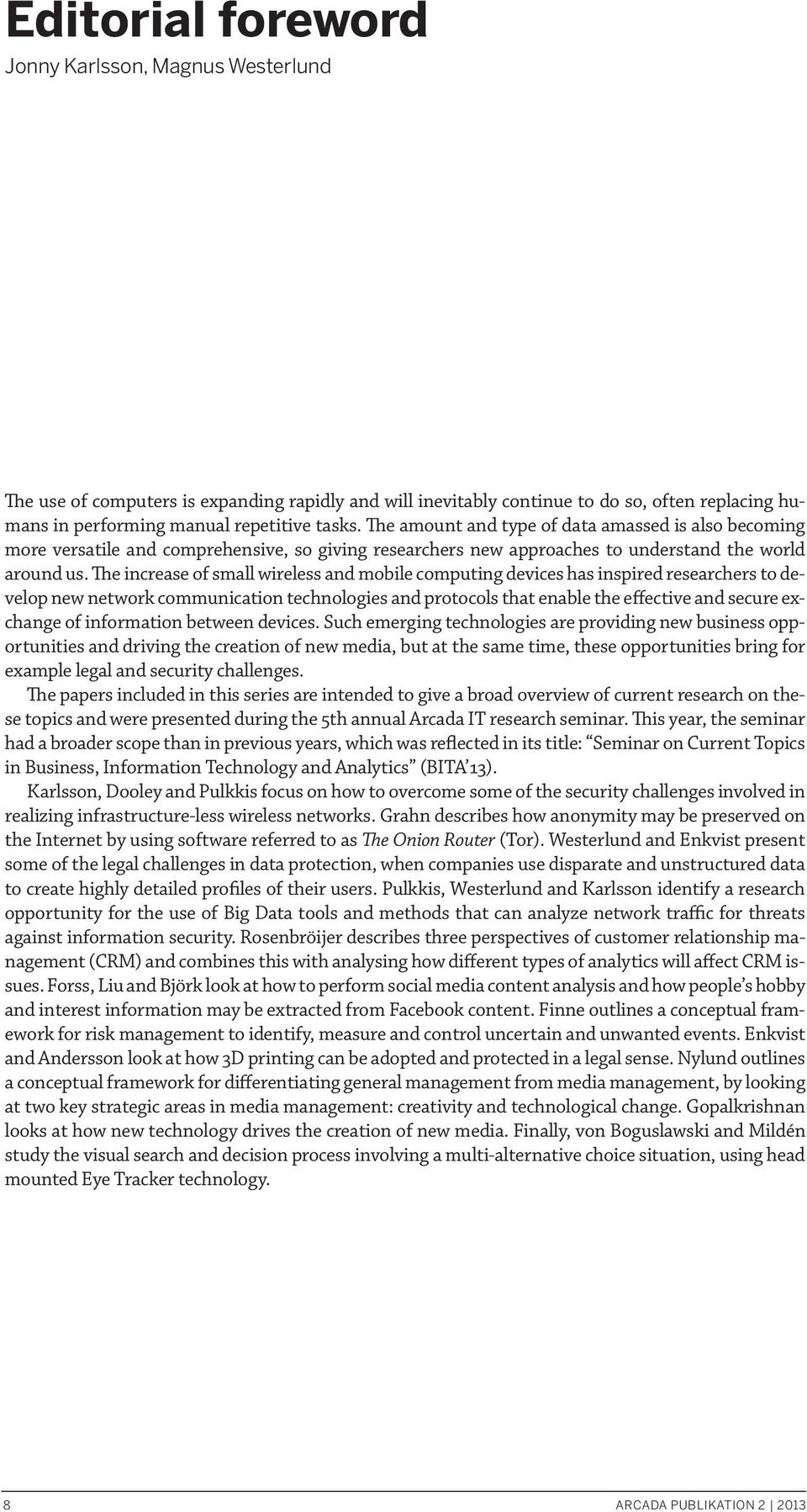 The increase of small wireless and mobile computing devices has inspired researchers to develop new network communication technologies and protocols that enable the effective and secure exchange of