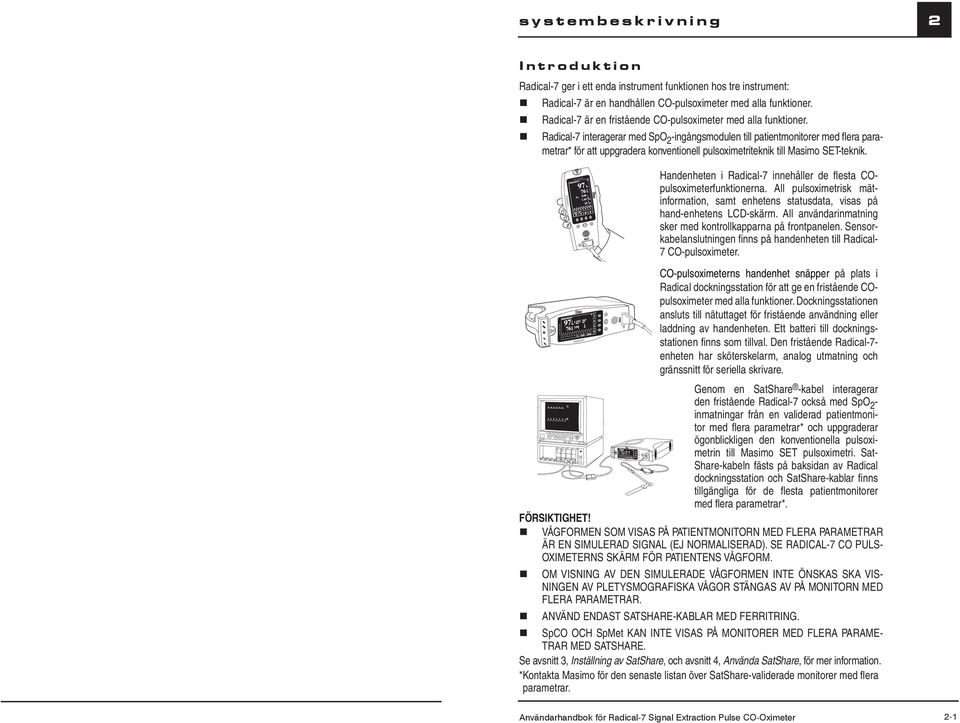 Radical-7 interagerar med SpO 2 -ingångsmodulen till patientmonitorer med fl era parametrar* för att uppgradera konventionell pulsoximetriteknik till Masimo SET-teknik.