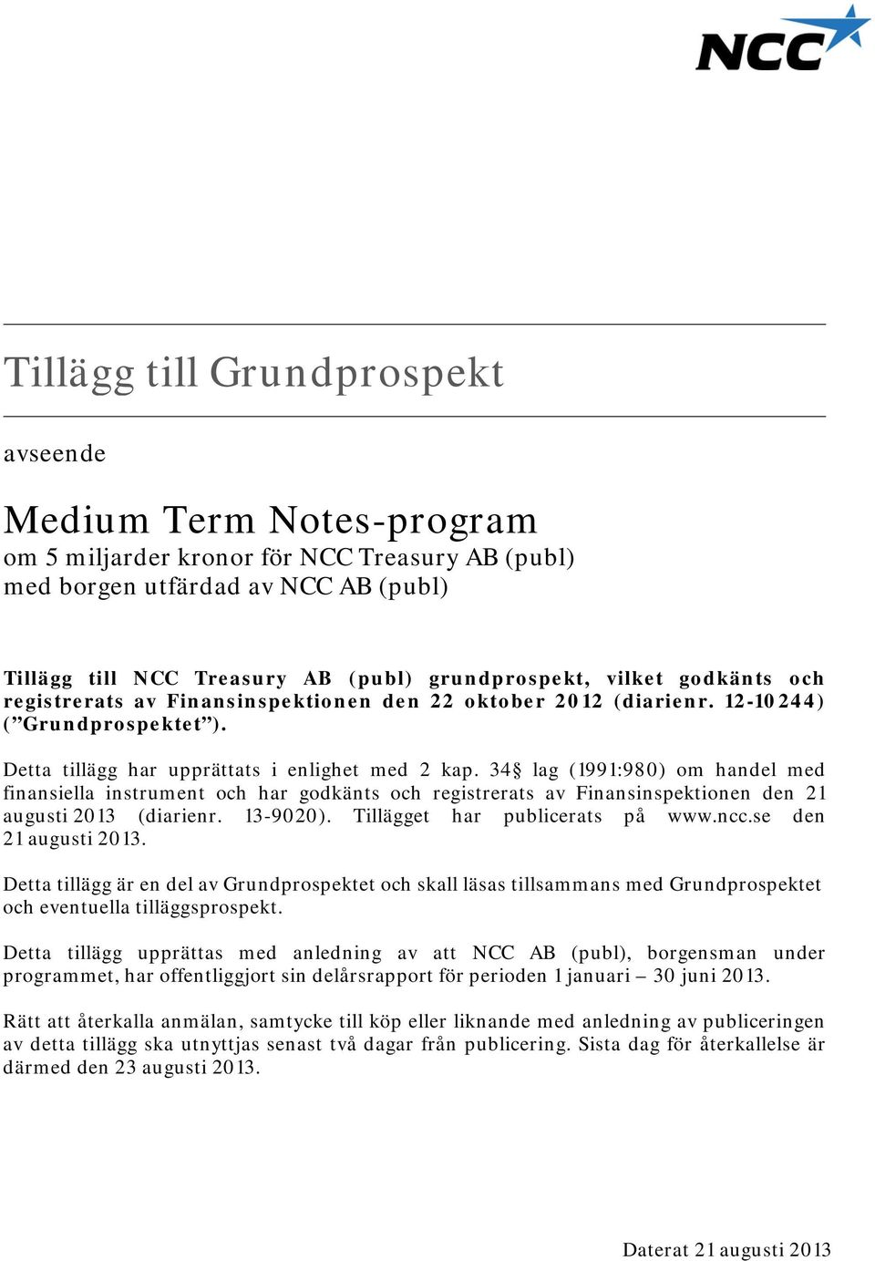 34 lag (1991:980) om handel med finansiella instrument och har godkänts och registrerats av Finansinspektionen den 21 augusti 2013 (diarienr. 13-9020). Tillägget har publicerats på www.ncc.