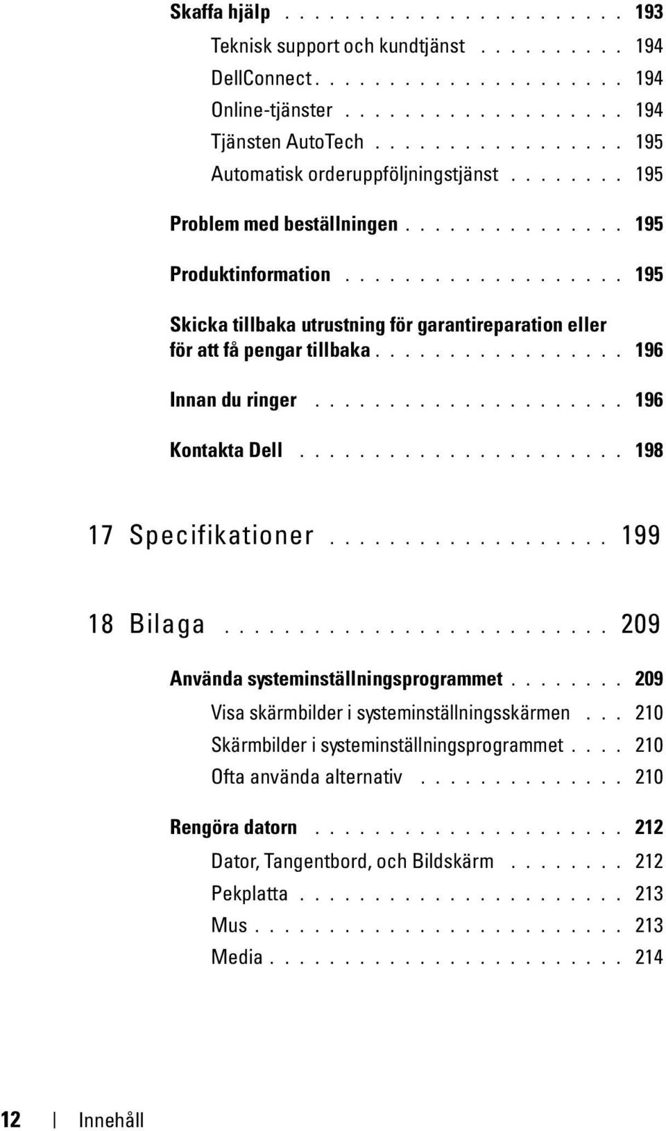 .................. 195 Skicka tillbaka utrustning för garantireparation eller för att få pengar tillbaka................. 196 Innan du ringer..................... 196 Kontakta Dell.