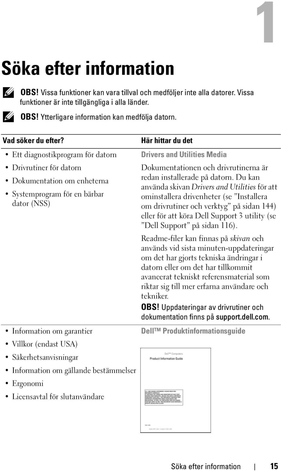 Ett diagnostikprogram för datorn Drivrutiner för datorn Dokumentation om enheterna Systemprogram för en bärbar dator (NSS) Information om garantier Villkor (endast USA) Säkerhetsanvisningar