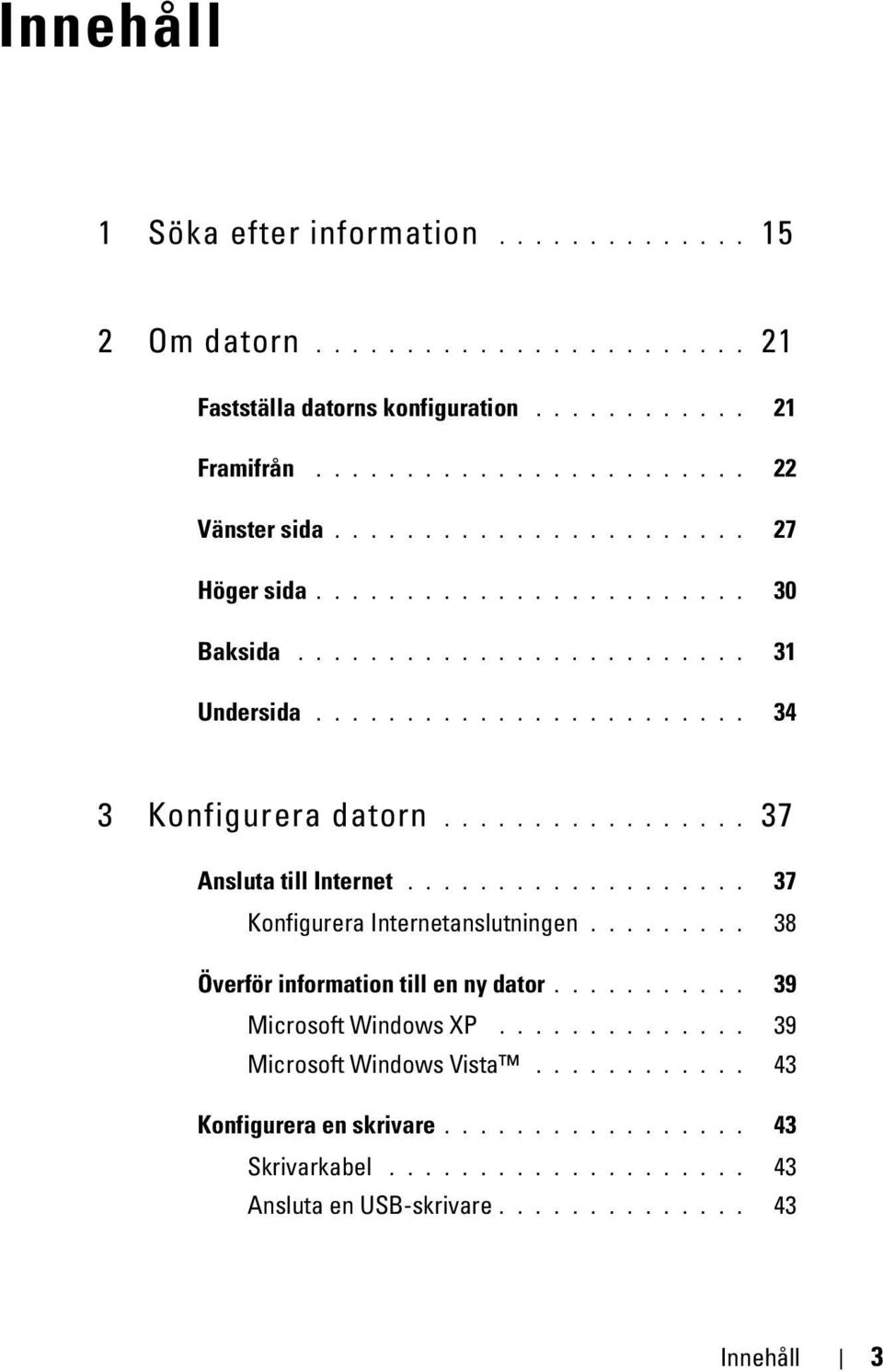 ................ 37 Ansluta till Internet................... 37 Konfigurera Internetanslutningen......... 38 Överför information till en ny dator........... 39 Microsoft Windows XP.