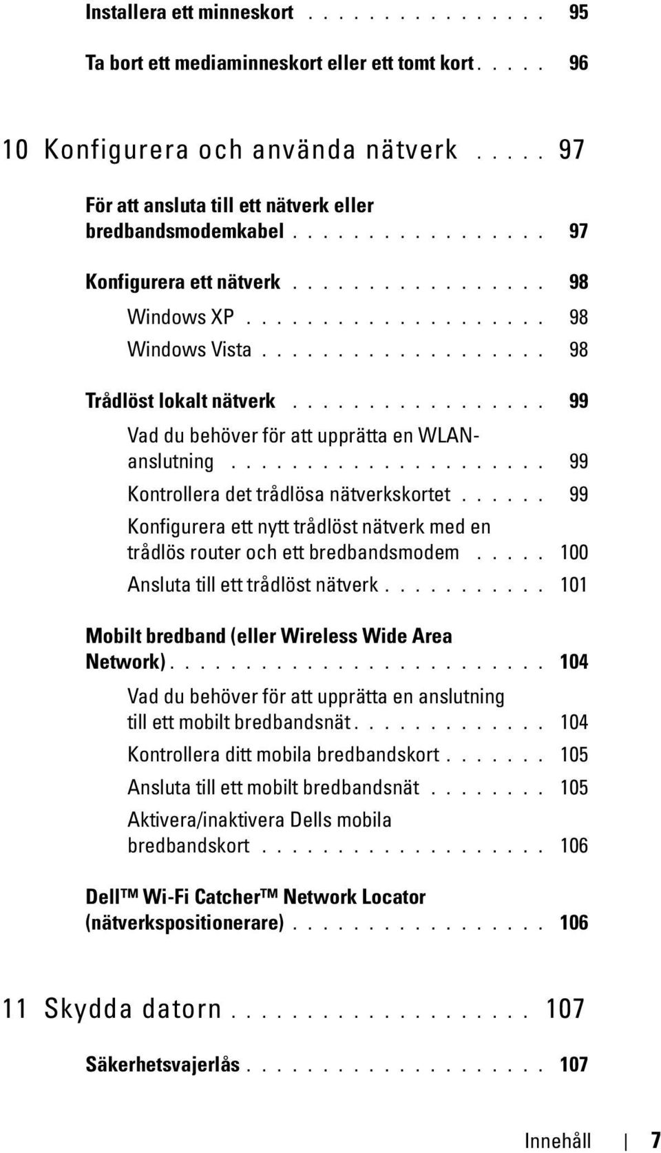 ................ 99 Vad du behöver för att upprätta en WLANanslutning..................... 99 Kontrollera det trådlösa nätverkskortet.