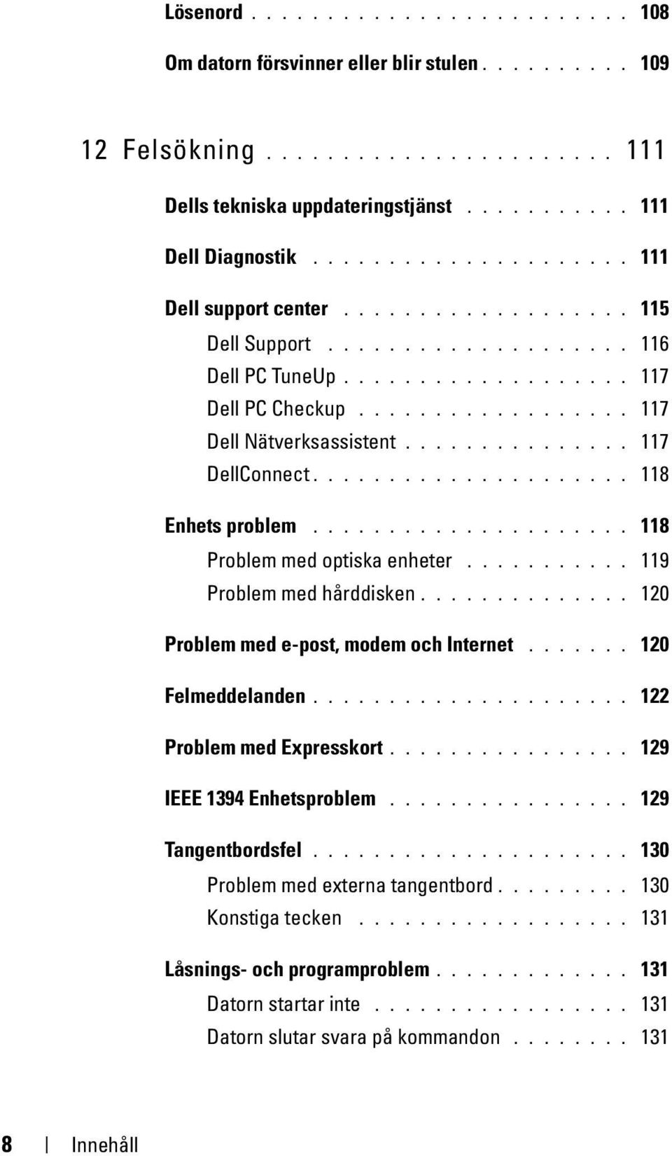 .............. 117 DellConnect..................... 118 Enhets problem..................... 118 Problem med optiska enheter........... 119 Problem med hårddisken.