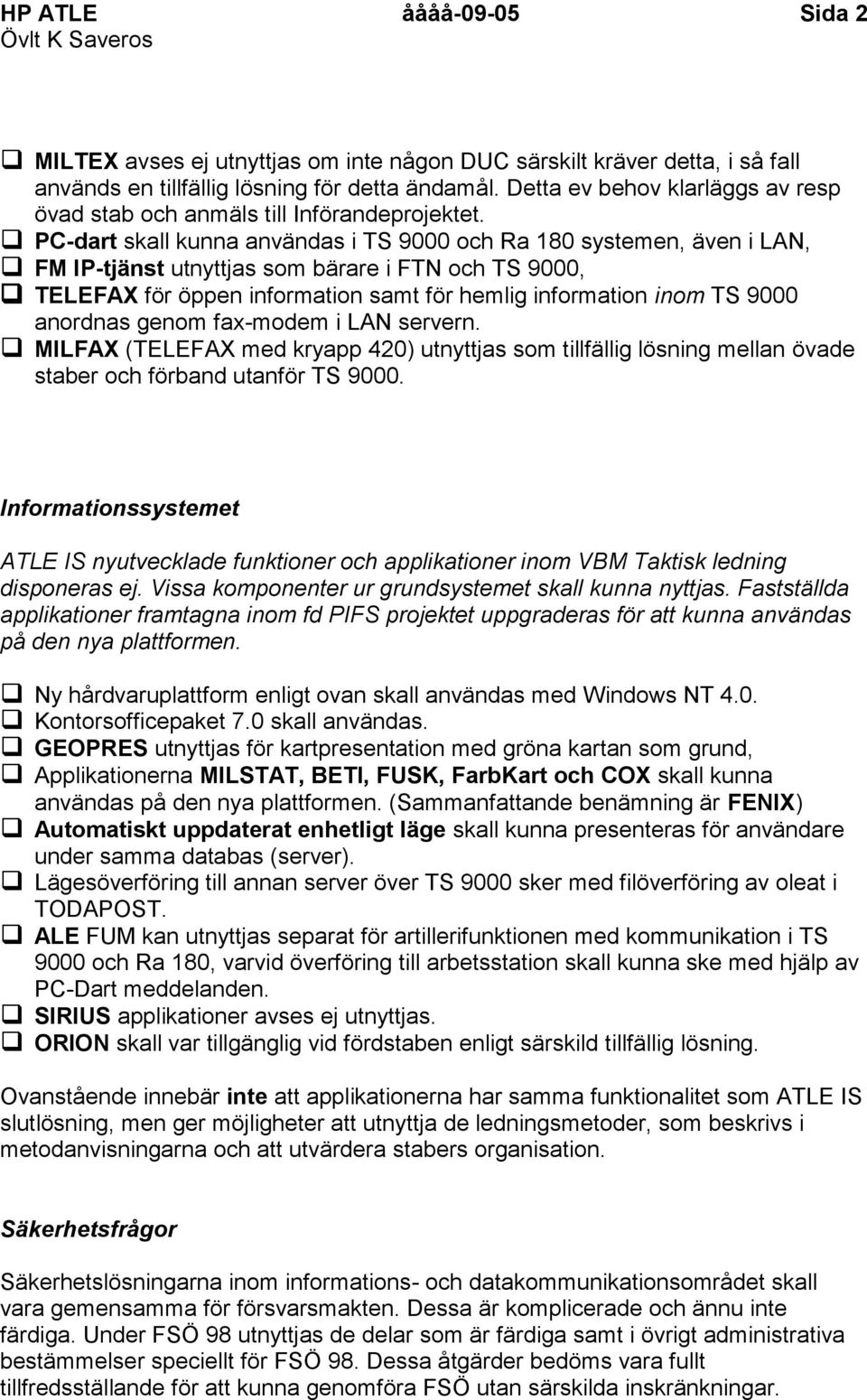 PC-dart skall kunna användas i TS 9000 och Ra 180 systemen, även i LAN, FM IP-tjänst utnyttjas som bärare i FTN och TS 9000, TELEFAX för öppen information samt för hemlig information inom TS 9000