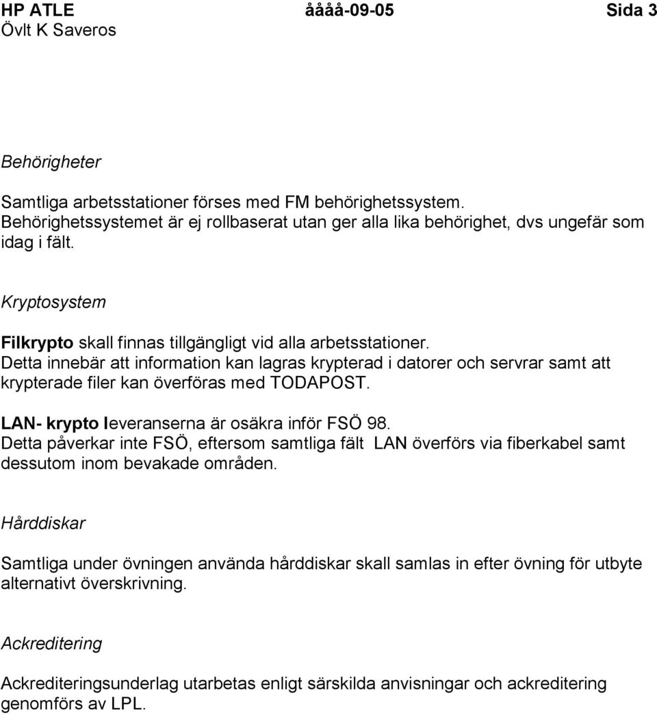 Detta innebär att information kan lagras krypterad i datorer och servrar samt att krypterade filer kan överföras med TODAPOST. LAN- krypto leveranserna är osäkra inför FSÖ 98.