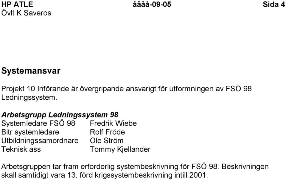 Arbetsgrupp Ledningssystem 98 Systemledare FSÖ 98 Fredrik Wiebe Bitr systemledare Rolf Fröde