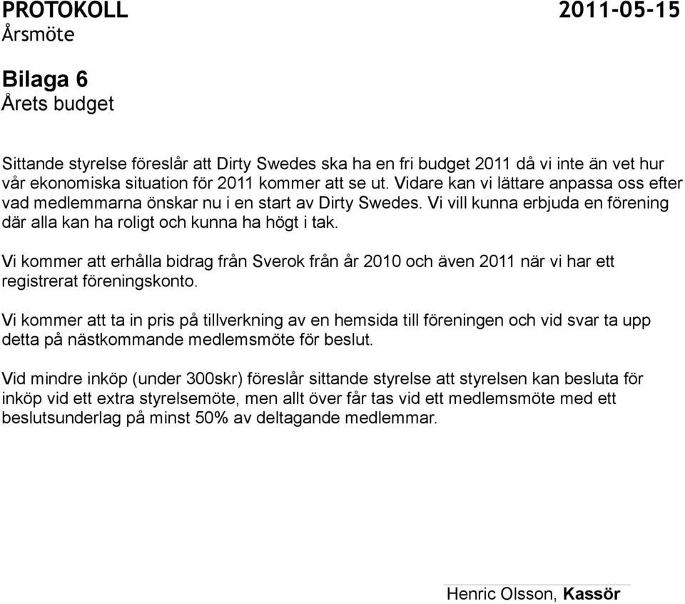 Vi kommer att erhålla bidrag från Sverok från år 2010 och även 2011 när vi har ett registrerat föreningskonto.