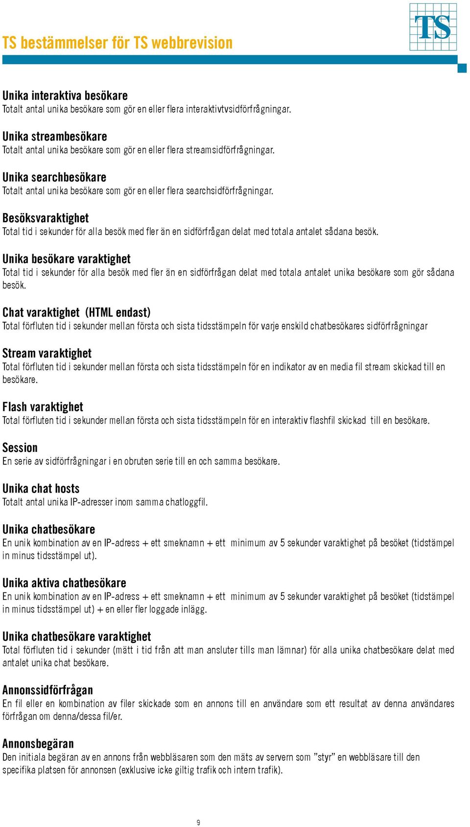 Besöksvaraktighet Total tid i sekunder för alla besök med fler än en sidförfrågan delat med totala antalet sådana besök.