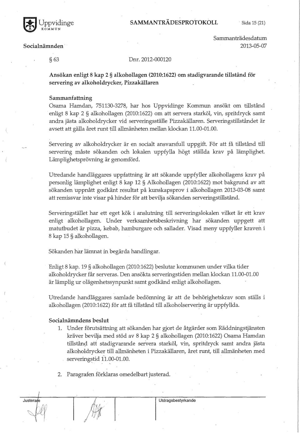 Kommun ansökt om tillstånd enligt 8 kap 2 alkohollagen (2010:1622) om att servera starköl, vin, spritdryck samt andra jästa alkoholdrycker vid serveringsställe Pizzakällaren.