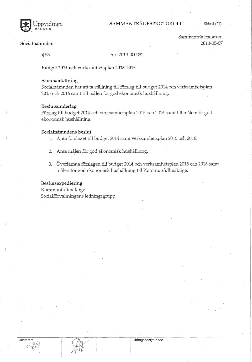 ekonomisk hushåtin:ing. Beslutsunderlag F örslag till budget 2014 och verksamhetsplan 2015 och 2016 samt till målen för god ekonomisk hushillrr:ing. s beslut 1.