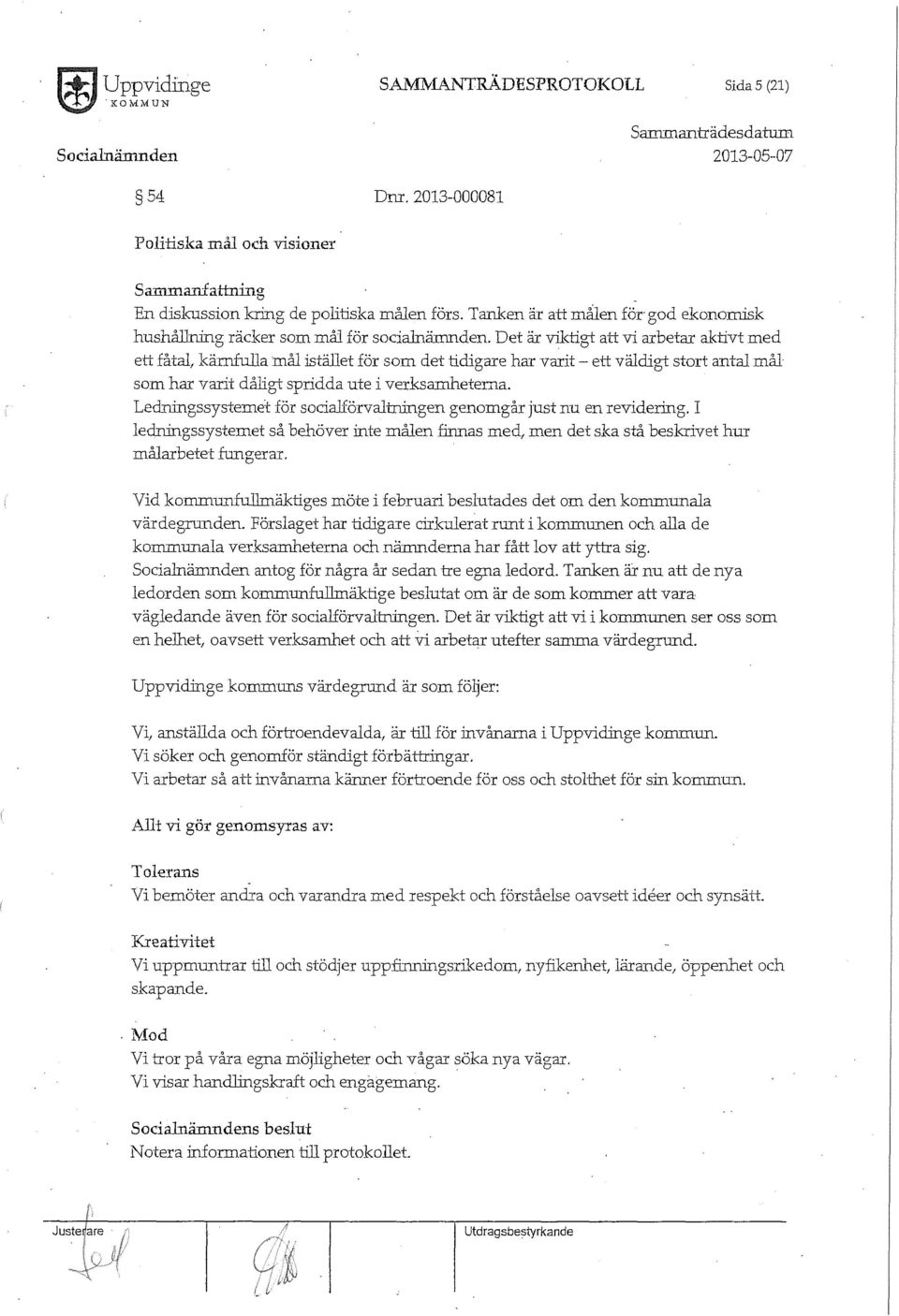 I)et är viktigt att vi arbetar aktivt med ett fåtal, kärnfujla mål istället för som det tidigare har varit - ett väldigt stort antal mål som har varit dåligt spridda ute i verksamheterna.