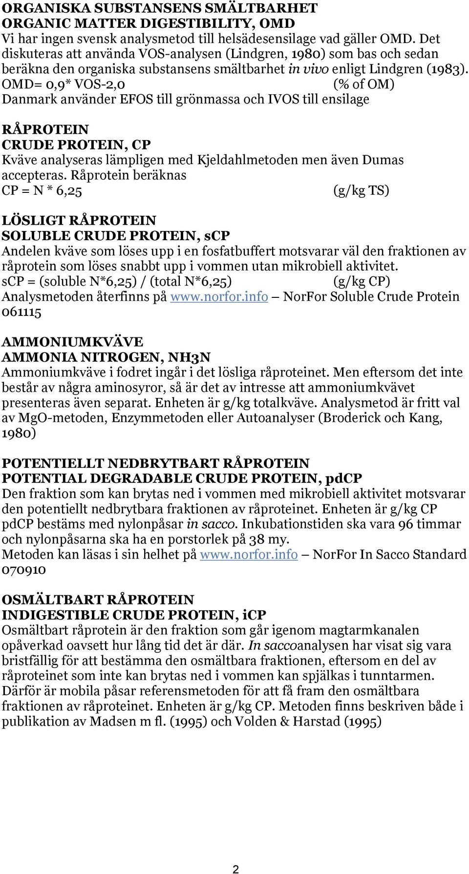 OMD= 0,9* VOS-2,0 (% of OM) Danmark använder EFOS till grönmassa och IVOS till ensilage RÅPROTEIN CRUDE PROTEIN, CP Kväve analyseras lämpligen med Kjeldahlmetoden men även Dumas accepteras.