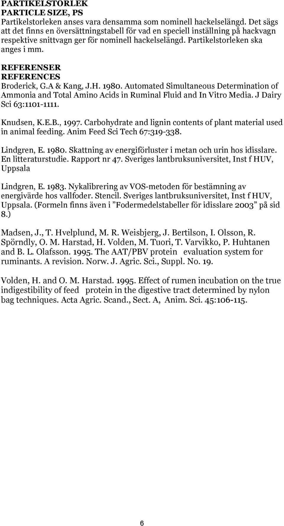 REFERENSER REFERENCES Broderick, G.A & Kang, J.H. 1980. Automated Simultaneous Determination of Ammonia and Total Amino Acids in Ruminal Fluid and In Vitro Media. J Dairy Sci 63:1101-1111. Knudsen, K.