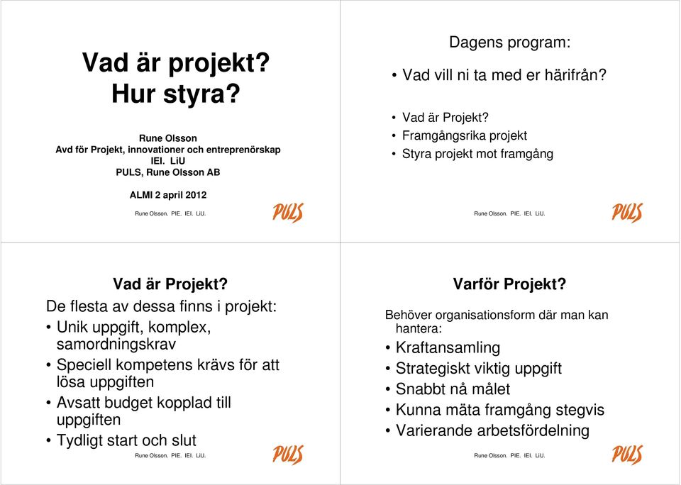 Framgångsrika projekt Styra projekt mot framgång ALMI 2 april 2012 Vad är Projekt?