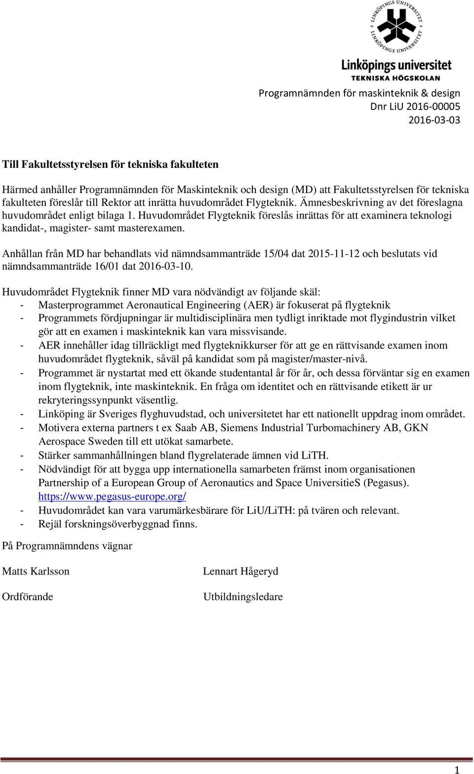 Anhållan från MD har behandlats vid nämndsammanträde 15/04 dat 2015-11-12 och beslutats vid nämndsammanträde 16/01 dat 2016-03-10.