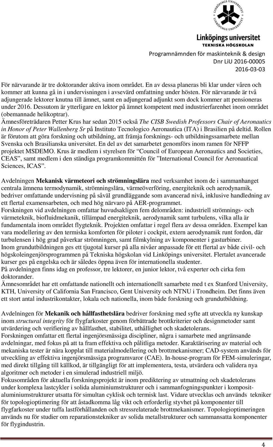 Dessutom är ytterligare en lektor på ämnet kompetent med industrierfarenhet inom området (obemannade helikoptrar).