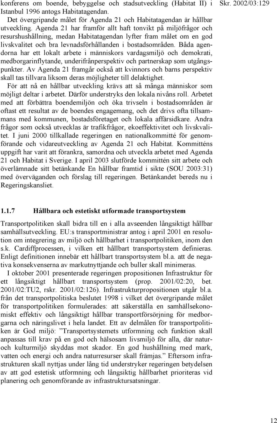 Båda agendorna har ett lokalt arbete i människors vardagsmiljö och demokrati, medborgarinflytande, underifrånperspektiv och partnerskap som utgångspunkter.