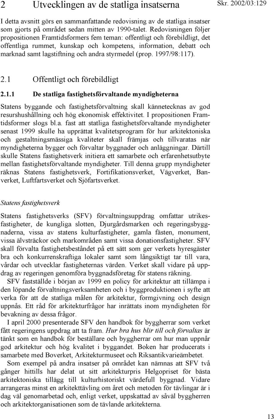 styrmedel (prop. 1997/98:117). 2.1 Offentligt och förebildligt 2.1.1 De statliga fastighetsförvaltande myndigheterna Statens byggande och fastighetsförvaltning skall kännetecknas av god resurshushållning och hög ekonomisk effektivitet.