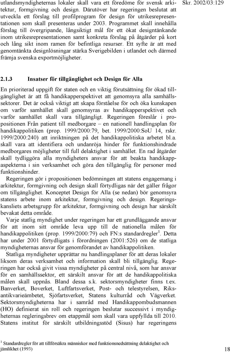 Programmet skall innehålla förslag till övergripande, långsiktigt mål för ett ökat designtänkande inom utrikesrepresentationen samt konkreta förslag på åtgärder på kort och lång sikt inom ramen för