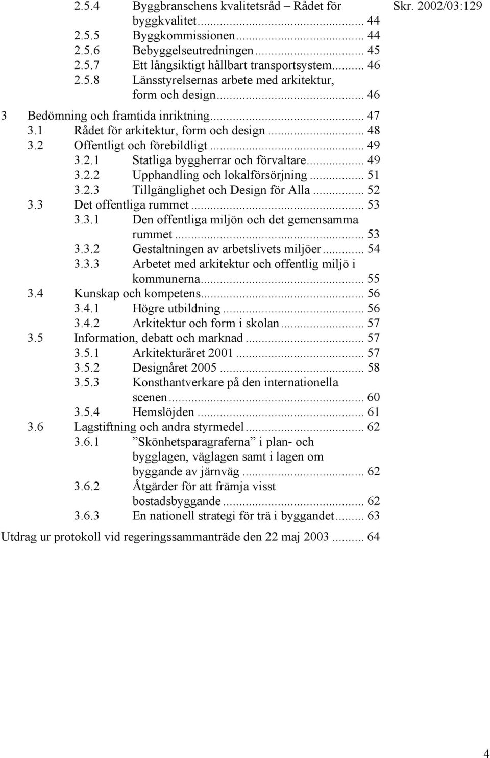 .. 51 3.2.3 Tillgänglighet och Design för Alla... 52 3.3 Det offentliga rummet... 53 3.3.1 Den offentliga miljön och det gemensamma rummet... 53 3.3.2 Gestaltningen av arbetslivets miljöer... 54 3.3.3 Arbetet med arkitektur och offentlig miljö i kommunerna.