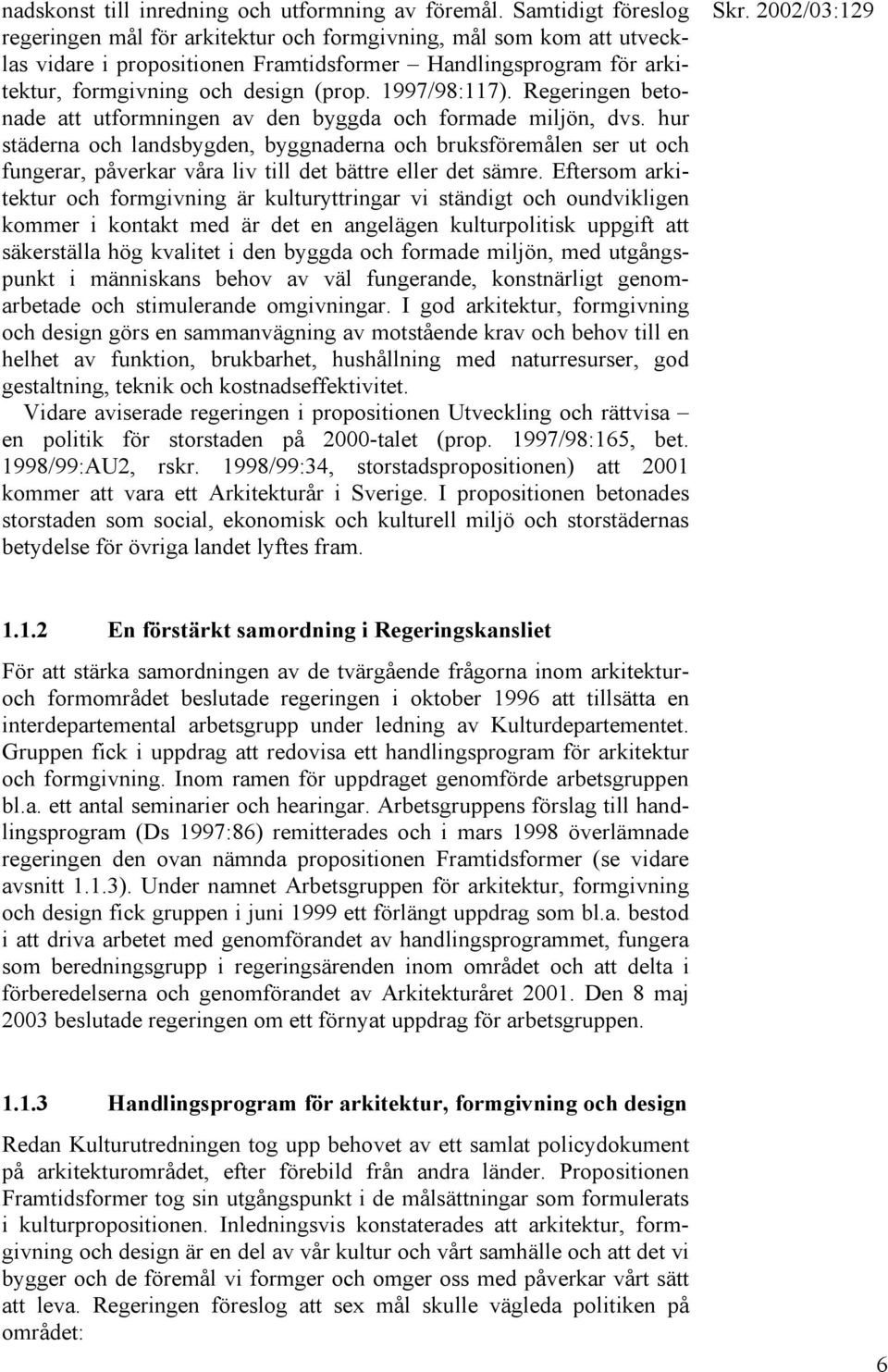 1997/98:117). Regeringen betonade att utformningen av den byggda och formade miljön, dvs.