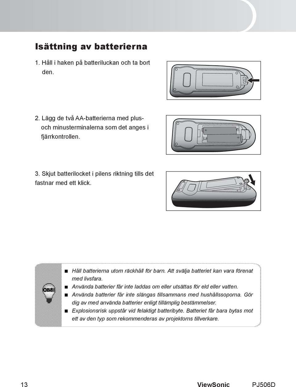 Använda batterier får inte laddas om eller utsättas för eld eller vatten. Använda batterier får inte slängas tillsammans med hushållssoporna.