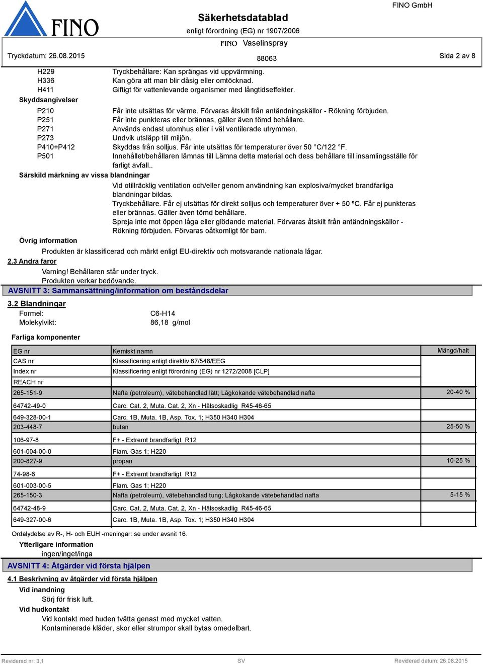 P271 Används endast utomhus eller i väl ventilerade utrymmen. P273 Undvik utsläpp till miljön. P410+P412 Skyddas från solljus. Får inte utsättas för temperaturer över 50 C/122 F.