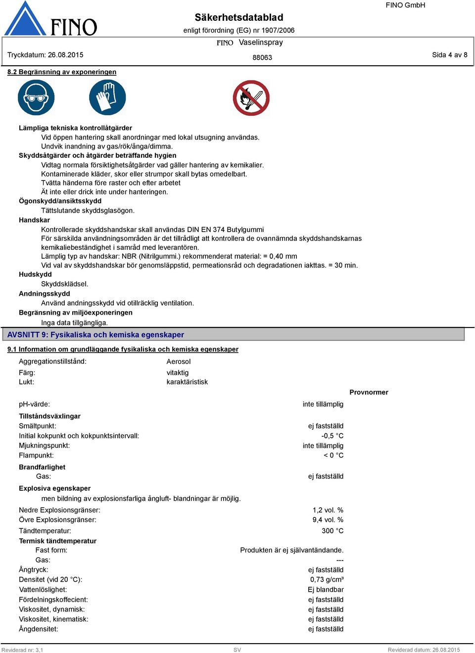 Tvätta händerna före raster och efter arbetet Ät inte eller drick inte under hanteringen. Ögonskydd/ansiktsskydd Tättslutande skyddsglasögon.