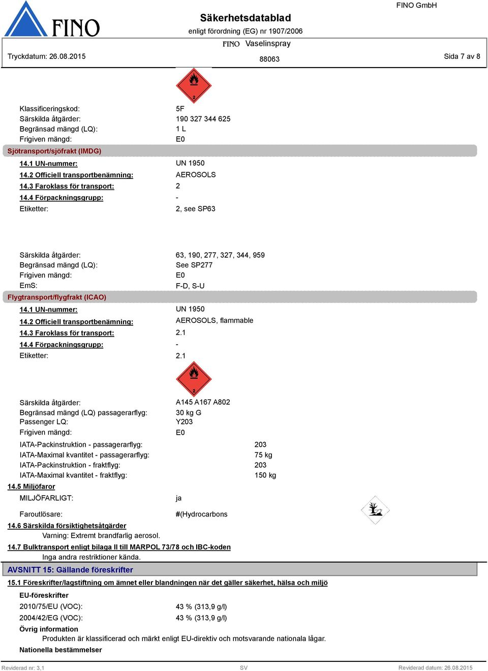 4 Förpackningsgrupp: Etiketter: AEROSOLS 2-2, see SP63 Särskilda åtgärder: 63, 190, 277, 327, 344, 959 Begränsad mängd (LQ): See SP277 Frigiven mängd: EmS: E0 F-D, S-U Flygtransport/flygfrakt (ICAO)