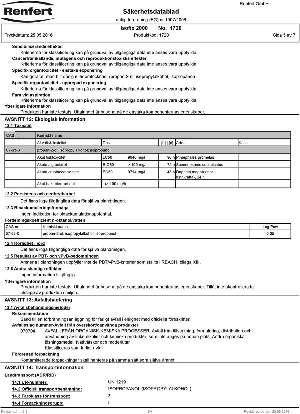 Uttalandet är baserat på de enstaka komponenternas egenskaper. AVSNITT 12: Ekologisk information 12.