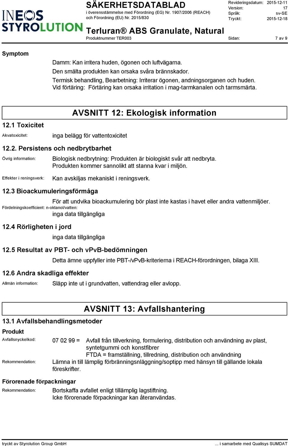 Produkten kommer sannolikt att stanna kvar i miljön. Effekter i reningsverk: Kan avskiljas mekaniskt i reningsverk. 12.